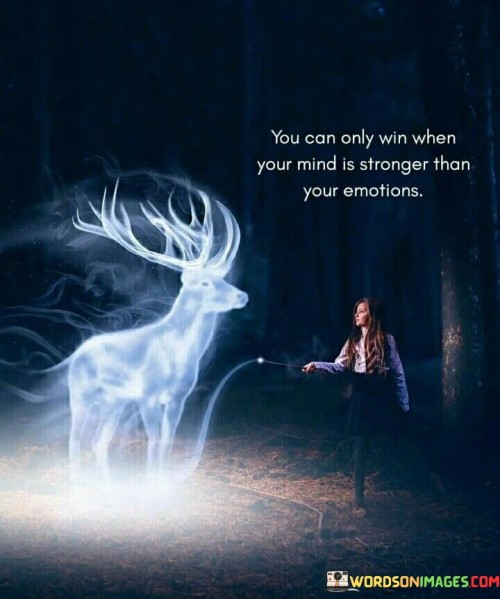 The quote emphasizes the power of mental resilience over emotions. "You can only win" suggests that achieving desired outcomes hinges on a particular condition being met.

"When your mind is stronger than your emotions" underscores the importance of mental control. It implies that success is attainable when rationality prevails over impulsive feelings.

In essence, the quote advocates for emotional intelligence and self-discipline. It conveys that making decisions driven by logic rather than emotions increases the likelihood of success. It's a reminder that managing one's reactions and maintaining a balanced perspective can lead to favorable outcomes in various aspects of life.