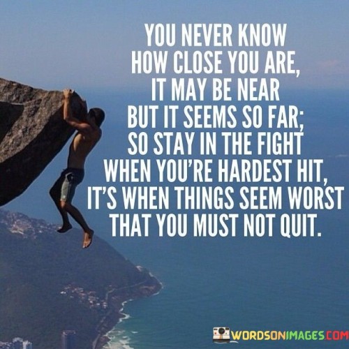 You Never Know How Close You Are It May Be Near Quotes