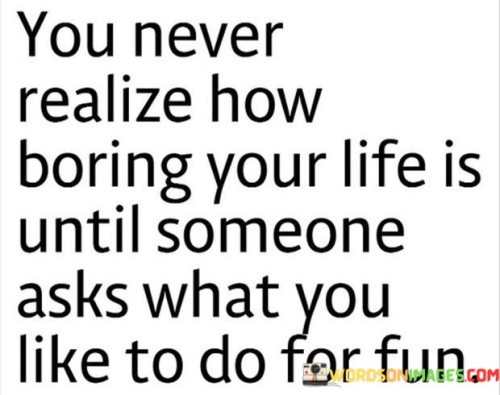You-Never-Realize-How-Boring-Your-Life-Is-Until-Quotes.jpeg