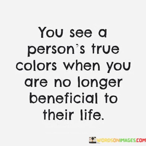 You-See-A-Persons-True-Colors-When-You-Are-No-Longer-Quotes-Quotes.jpeg