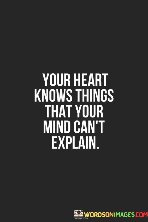 Your-Heart-Knows-Things-That-Your-Mind-Cant-Explain-Quotes.jpeg