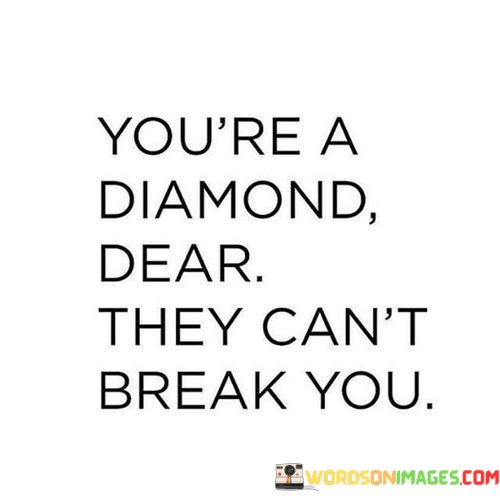 Youre-A-Diamond-Dear-They-Cant-Break-You-Quotes.jpeg