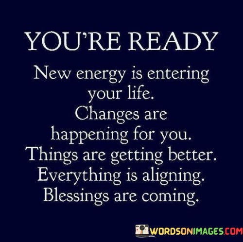 Youre-Ready-New-Energy-Is-Entering-Your-Life-Changes-Are-Happening-Quotes.jpeg