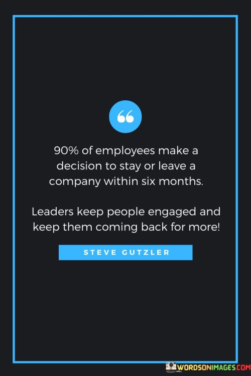 90% Of Employees Make A Decision To Stay Or Leave A Company Within Six Months Quotes