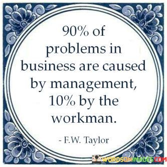 90-Of-Problems-In-Business-Are-Caused-By-Management-10-By-The-Workman-Quotes.jpeg