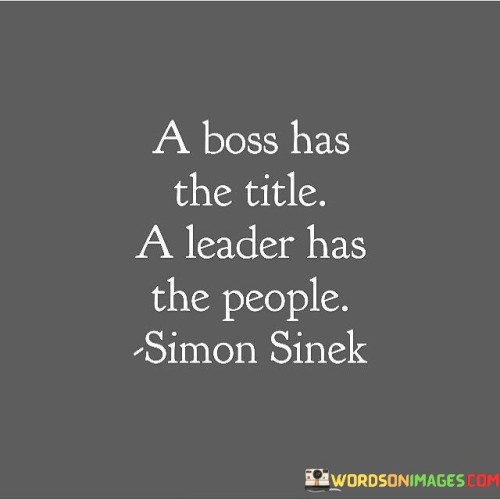 A Boss Has The Title A Leader Has The People Quotes