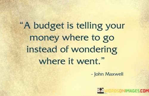 A Budget Is Telling Your Money Where To Go Instead Of Quotes