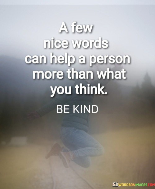 A Few Nice Words Can Help A Person More Than What You Think Quotes