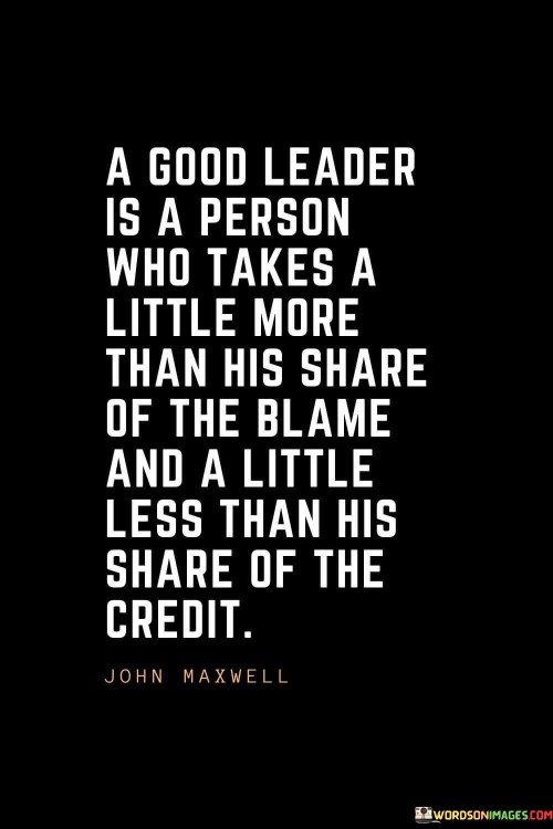 A Good Leader Is A Person Who Takes A Little More Than His Share Of The Quotes
