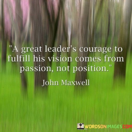 A Great Leader Courage To Fulfill His Vision Comes Quotes