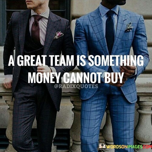 A Great Team Is Something Money Cannot Buy Quotes