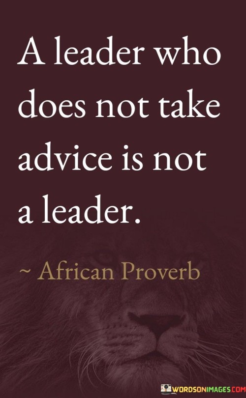 A Leader Who Does Not Take Advice Is Not A Leader Quotes