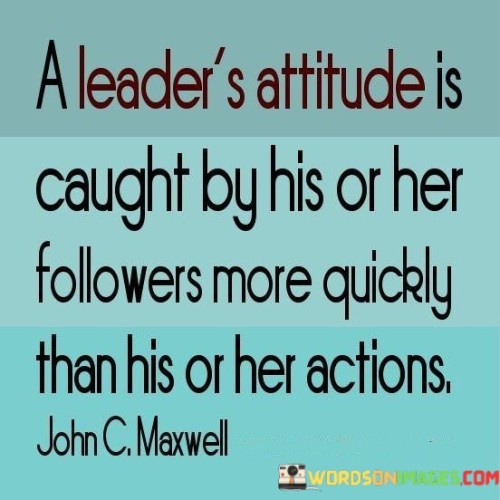 A-Leaders-Attitude-Is-Caught-By-His-Or-Her-Follower-More-Quotes.jpeg