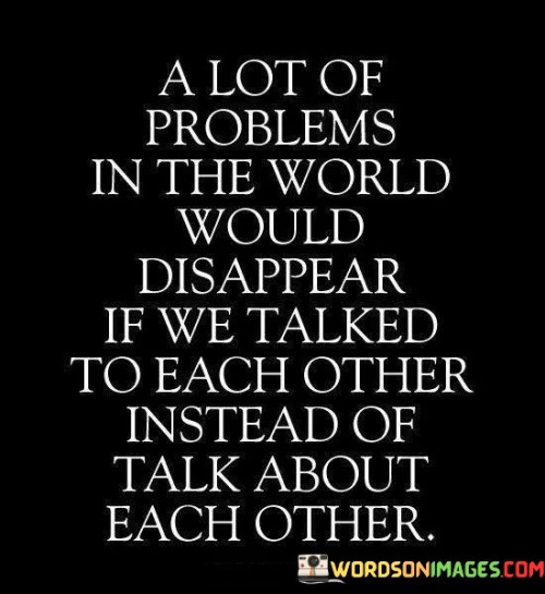 A Lot Of Problems In The World Would Disappear If We Talked Quotes
