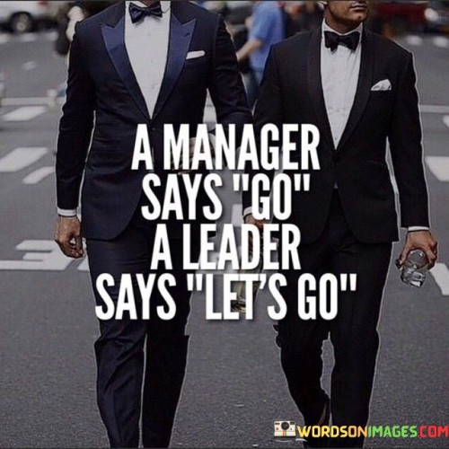 A-Manager-Says-Go-A-Leader-Says-Lets-Go-Quotes.jpeg