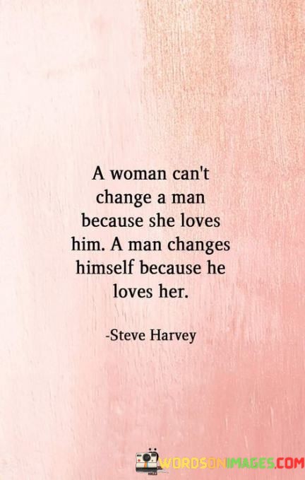 A-Woman-Cant-Change-A-Man-Because-She-Loves-Him-Quotes.jpeg