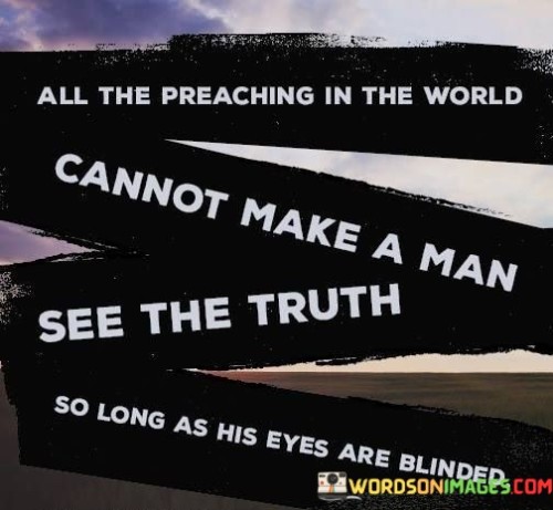 All The Preaching In The World Cannot Make A Man Quotes