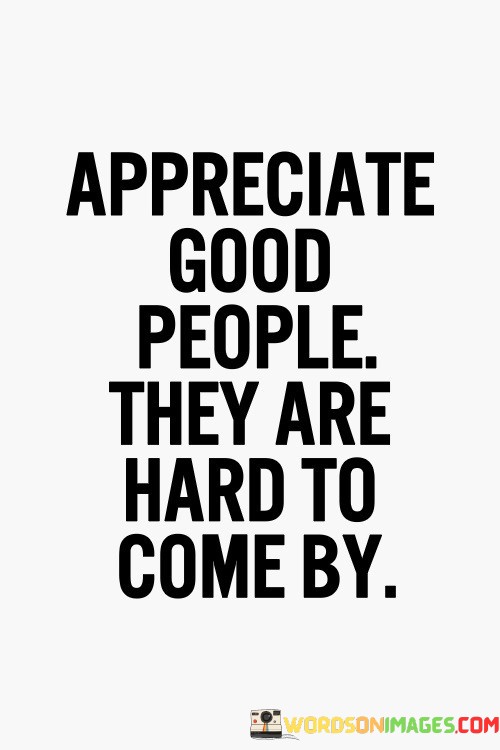 Appreciate-Good-People-They-Are-Hard-Quotes.jpeg