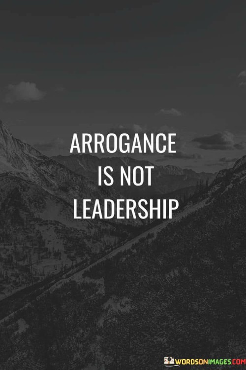 Arrogance Is Not Leadership Quotes