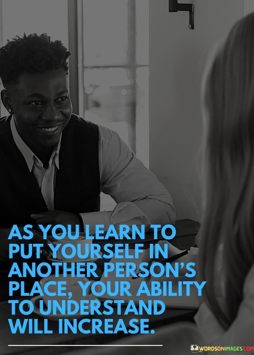 As-You-Learn-To-Put-Yourself-In-Another-Persons-Place-Your-Quotes.jpeg