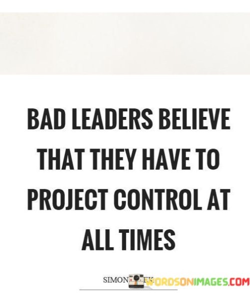 Bad-Leaders-Believe-That-They-Have-To-Project-Control-Quotes.jpeg