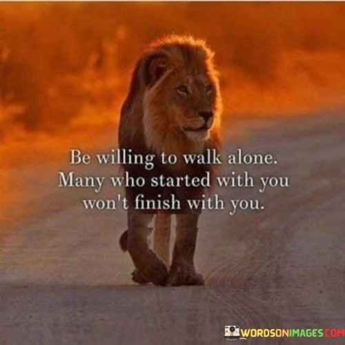 Be-Willing-To-Walk-Alone-Many-Who-Started-With-You-Quotes.jpeg