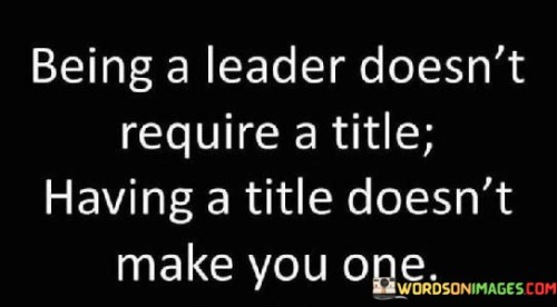 Being A Leader Doesn't Require A Title Having A Title Quotes