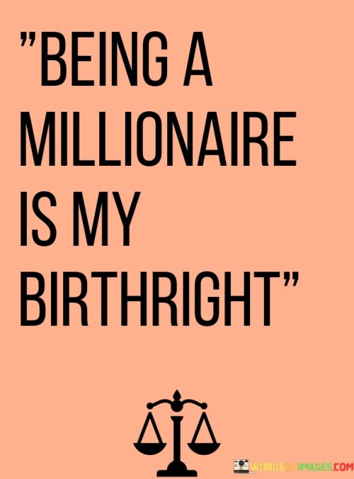 Being A Millionaire Is My Birthright Quotes