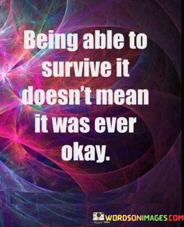 Being-Able-To-Survive-It-Doesnt-Mean-It-Was-Quotes.jpeg