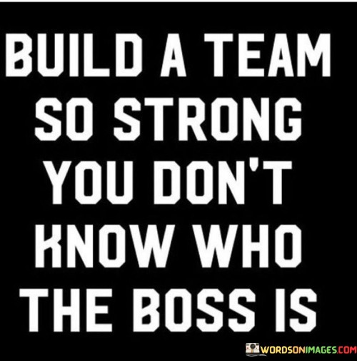 Build-A-Team-So-Strong-Yo-Dont-Know-Who-The-Boss-Is-Quotes.jpeg