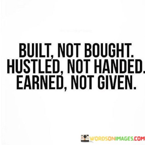Built-Not-Bought-Hustled-Not-Handed-Earned-Not-Given-Quotes.jpeg