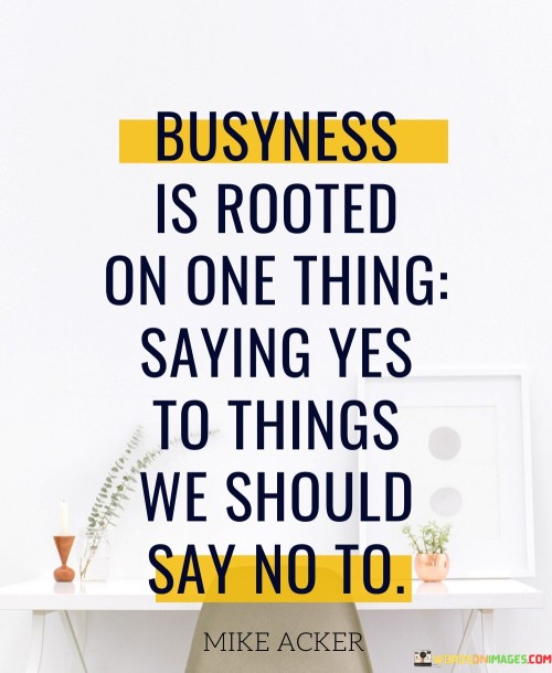 Busyness-Is-Rooted-On-One-Thing-Saying-Yes-To-Things-Quotes.jpeg