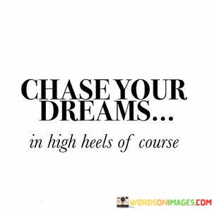 Chase-Your-Dreams-In-High-Heels-Of-Course-Quotes.jpeg