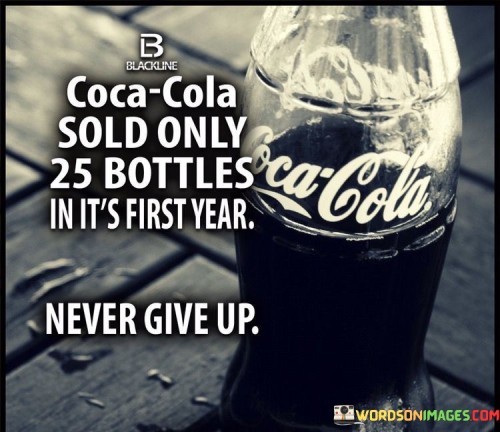 Coca Cola Sold Only 25 Bottles In It's First Years Quotes