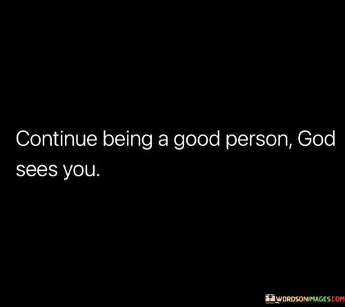 Continue-Being-A-Good-Person-God-Sees-You-Quotes.jpeg