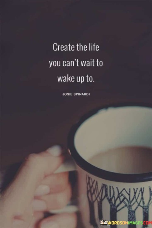 Create The Life You Can't Wai To Wake Up To Quotes