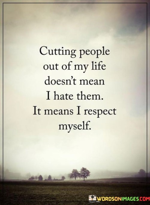 Cutting People Out Of My Life Doesn't Mean Quotes