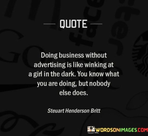 Doing Business Without Advertising Is Like Winking At A Girl In The Dark Quotes