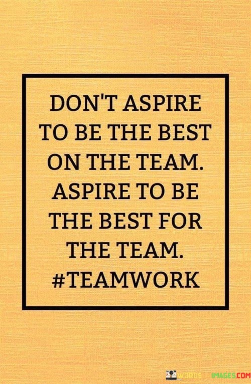 Dont-Aspire-To-The-Best-On-The-Team-Aspire-To-Be-The-Best-For-The-Team-Quotes.jpeg