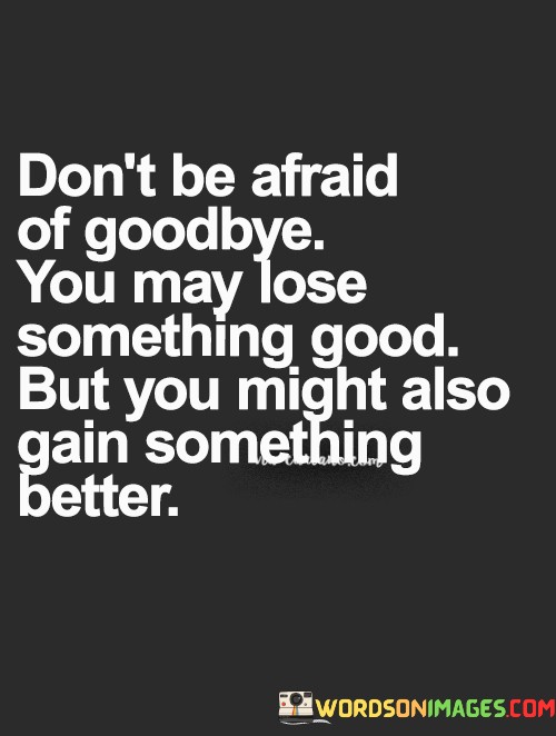 Dont-Be-Afraid-Of-Goodbye-You-May-Quotes.jpeg