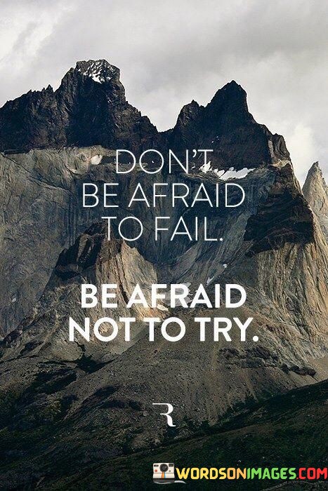 Dont-Be-Afraid-To-Fail-Be-Afraid-Not-To-Try-Quotes5f35a4df9806f2cb.jpeg