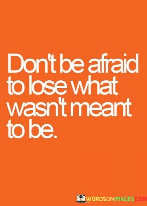 Dont-Be-Afraid-To-Lose-What-Wasnt-Meant-Quotes.jpeg