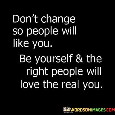 Dont-Change-So-People-Will-Like-You-Be-Yourself-The-Right-Quotes.jpeg