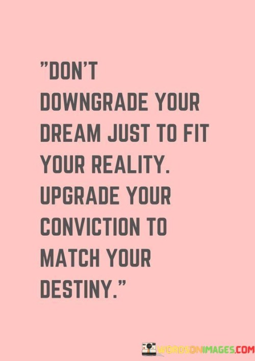 Dont-Downgrade-Your-Dream-Just-To-Fit-Quotes.jpeg