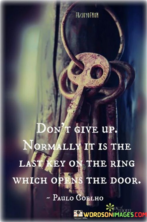 Dont-Give-Up-Normally-It-Is-The-Last-Key-On-The-Ring-Quotes.jpeg