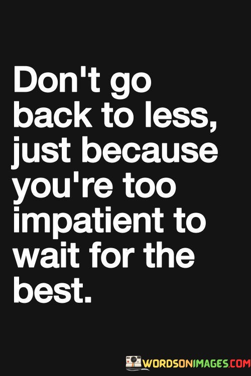 Dont-Go-Back-To-Less-Just-Because-Youre-Quotes.jpeg