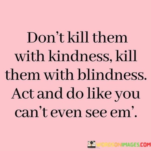 Dont-Kill-Them-With-Kindness-Kill-Them-Quotes.jpeg