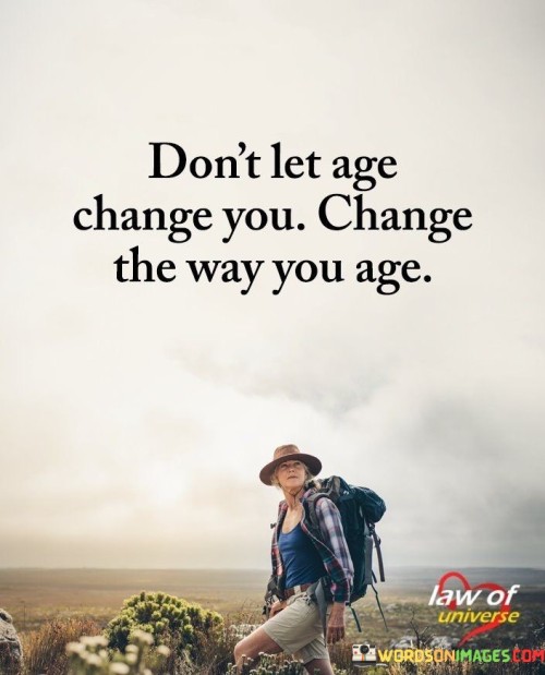 Dont-Let-Age-Change-You-Change-The-Way-You-Age-Quotes.jpeg