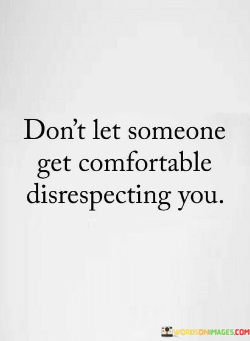 Dont-Let-Someone-Get-Comfortable-Disrespecting-You-Quotes.jpeg