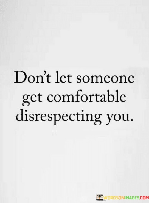 Don't Let Someone Get Comfortable Disrespecting You Quotes